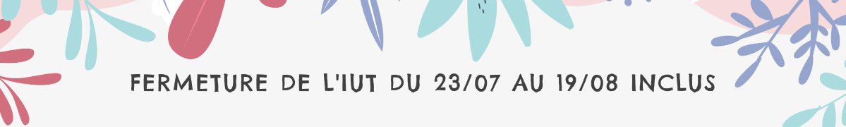 Fermeture de l'IUT du 23/07 au 19/08 inclus